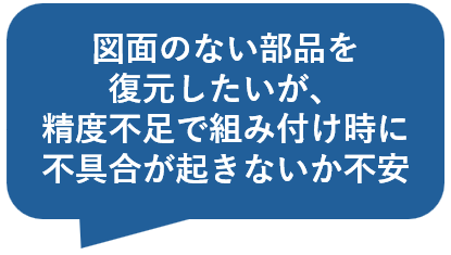 図面のない部品を復元したいが、精度不足で組み付け時に不具合が起きないか不安